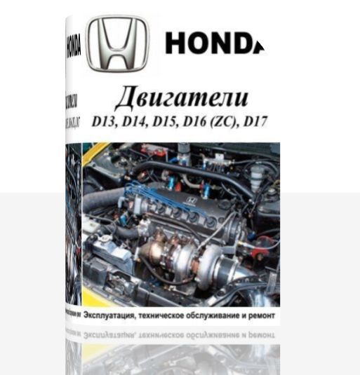 Honda двигатели D13, D14, D15, D16 (ZC), D17. Руководство по эксплуатации, техническому обслуживанию и ремонту
