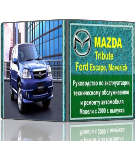 Руководство по эксплуатации, техническому обслуживанию и ремонту Mazda Tribute, Ford Escape, Maverick с 2000
